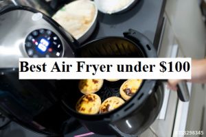 Best Air Fryer under $100