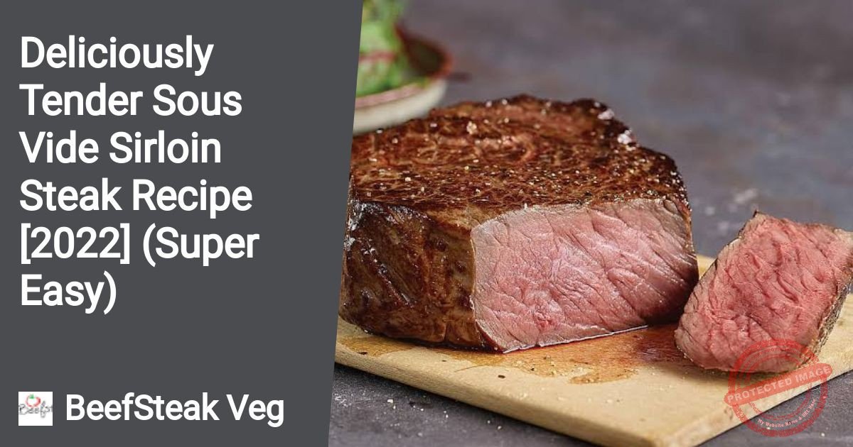 Deliciously Tender Sous Vide Sirloin Steak Recipe [2022] (Super Easy)